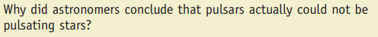 Why did astronomers conclude that pulsars actually could not be
pulsating stars?