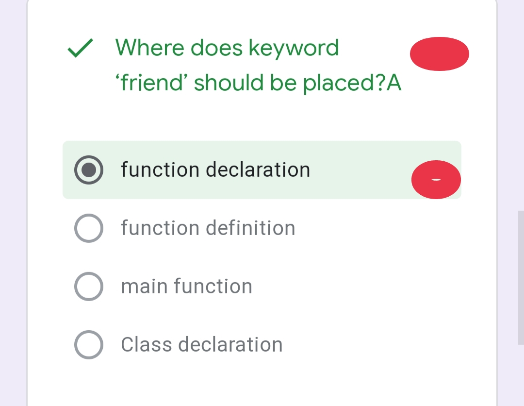 Where does keyword
'friend' should be placed?A
function declaration
function definition
main function
Class declaration