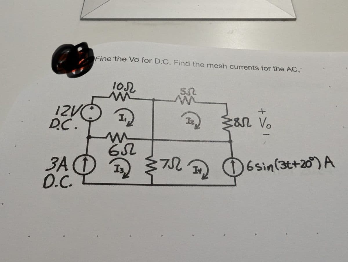 Fine the Vo for D.C. Find the mesh currents for the AC,
102
12V
D.C.
I
T
m
652
3A ↑
D.C.
Is
+
8л Vo
71) 6sin (3t+20°) A
16