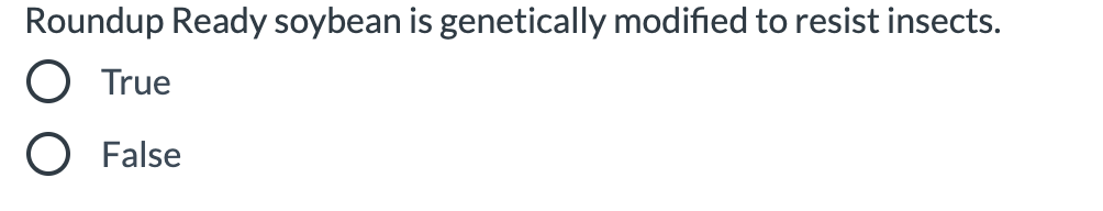 Roundup Ready soybean is genetically modified to resist insects.
O True
O False
