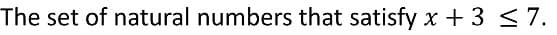 The set of natural numbers that satisfy x + 3 <7.
