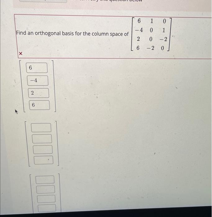 Find an orthogonal basis for the column space of
X
6
-4
2
6
6
-4
2
6
1
0
0
-2
0
1
-2
0