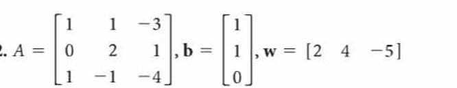 1
1
-3
2. A =
1,b
1
[2 4 -5]
%3D
1
-1
-4
