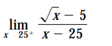 Vx - 5
lim
x 25+ x – 25
X
