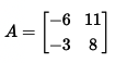 A=[-3
А
-6 11]
-3 8