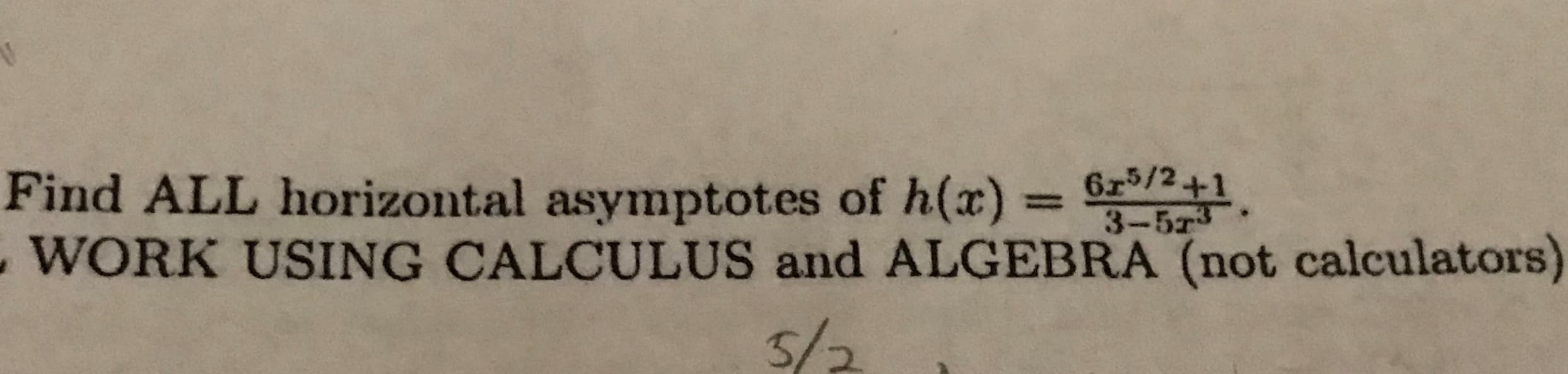Find ALL horizontal asymptotes of h()
%3D
3-5r3
6r5/2+1
