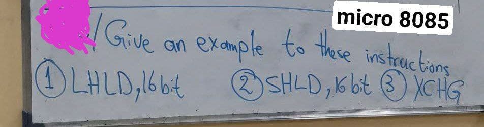 micro 8085
Grive
OLHLD,664
an example to these instractiong
SHLD,Kbt O XCHG
