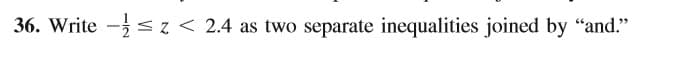 36. Write - <z < 2.4 as two separate inequalities joined by “and."
