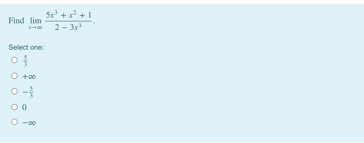 5x³ + x² + 1
Find lim
2 – 3x3
Select one:
+∞
