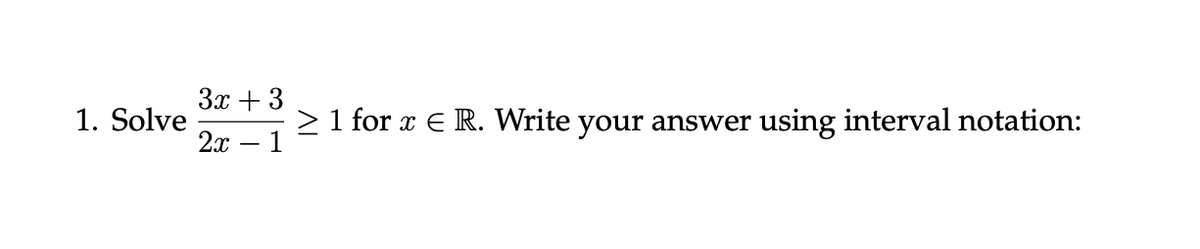 Зх + 3
using interval notation:
1. Solve
2x
> 1 for x E R. Write your answer
-
