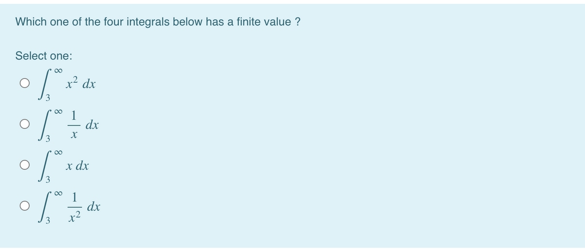 Which one of the four integrals below has a finite value ?
Select one:
00
x² dx
00
1
dx
X
x dx
00
1
dx
x2
