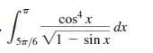 cos"x
dx
- lsk Vi - sin x
