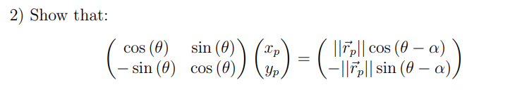 2) Show that:
cos (0)
sin (0)
(6) (5) -
(²
Xp
=
Yp
sin
cos (0)
a)))
||rp|| cos (0 - a)
-||rp|| sin (0-a)