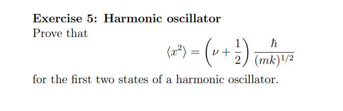 Exercise 5: Harmonic oscillator
Prove that
(x²) =
=
+
1½-2) (mk) 1/2
h
for the first two states of a harmonic oscillator.