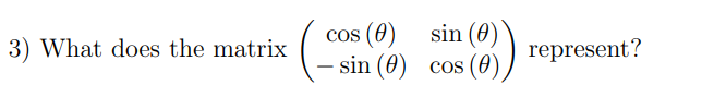 3) What does the matrix
(_co
cos (0)
– sin (0)
sin (0)
cos (0)
represent?