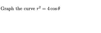 Graph the curve r² = 4 cos 0