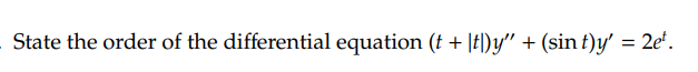 State the order of the differential equation (t + [t])y” + (sin t)y' = 2e¹.