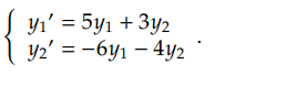 y₁' = 5y₁ + 3y2
Y2' = -6y₁ - 4y2