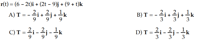 r(t) = (6 - 2t)i + (2t − 9)j + (9 + t)k
A) T
T = -3i+j+ ¹ k
C) T = ²i-i-1 k
B) T = -3i+j+ ¹ k
D) T =
2
i-i-k
3
3