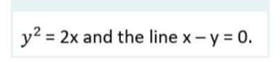 y? = 2x and the line x-y 0.
