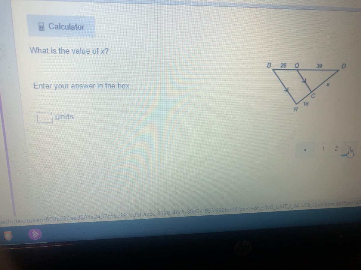 Calculator
What is the value of x?
26 Q
39
D.
Enter your answer in the box.
units
18
21
getindex/token/600ee24B
a2497c58e39 2dbbaccc-8198-46c5-80e0
499bb16/conceptld/NG GMTJ 04 U08_Quiz/conceptType/AS
81
