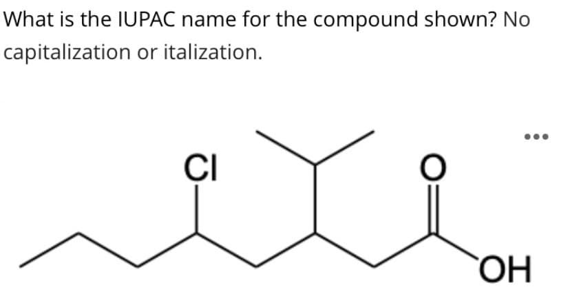 What is the IUPAC name for the compound shown? No
capitalization or italization.
CI
ОН
