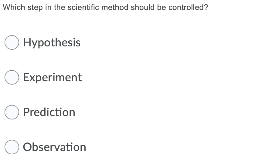 Which step in the scientific method should be controlled?
O Hypothesis
O Experiment
O Prediction
O Observation
