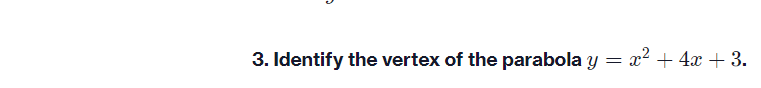 3. Identify the vertex of the parabola y
x2 + 4x + 3.
=
