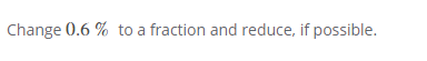 Change 0.6 % to a fraction and reduce, if possible.
