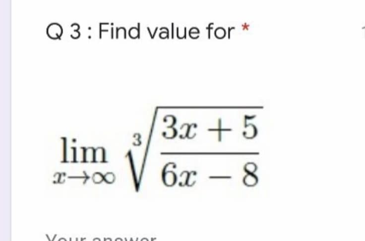 Q 3: Find value for *
3x + 5
3
lim
V 6x – 8
Vour
