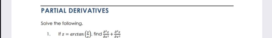 PARTIAL DERIVATIVES
Solve the following.
a²z
1.
If z = arctan (2), find+
ay2
