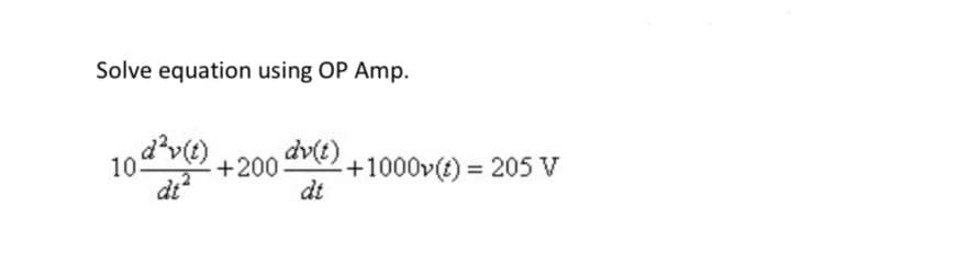 Solve equation using OP Amp.
d²v(t)
10.
+200 dv(t)
dt
+1000v(t) = 205 V