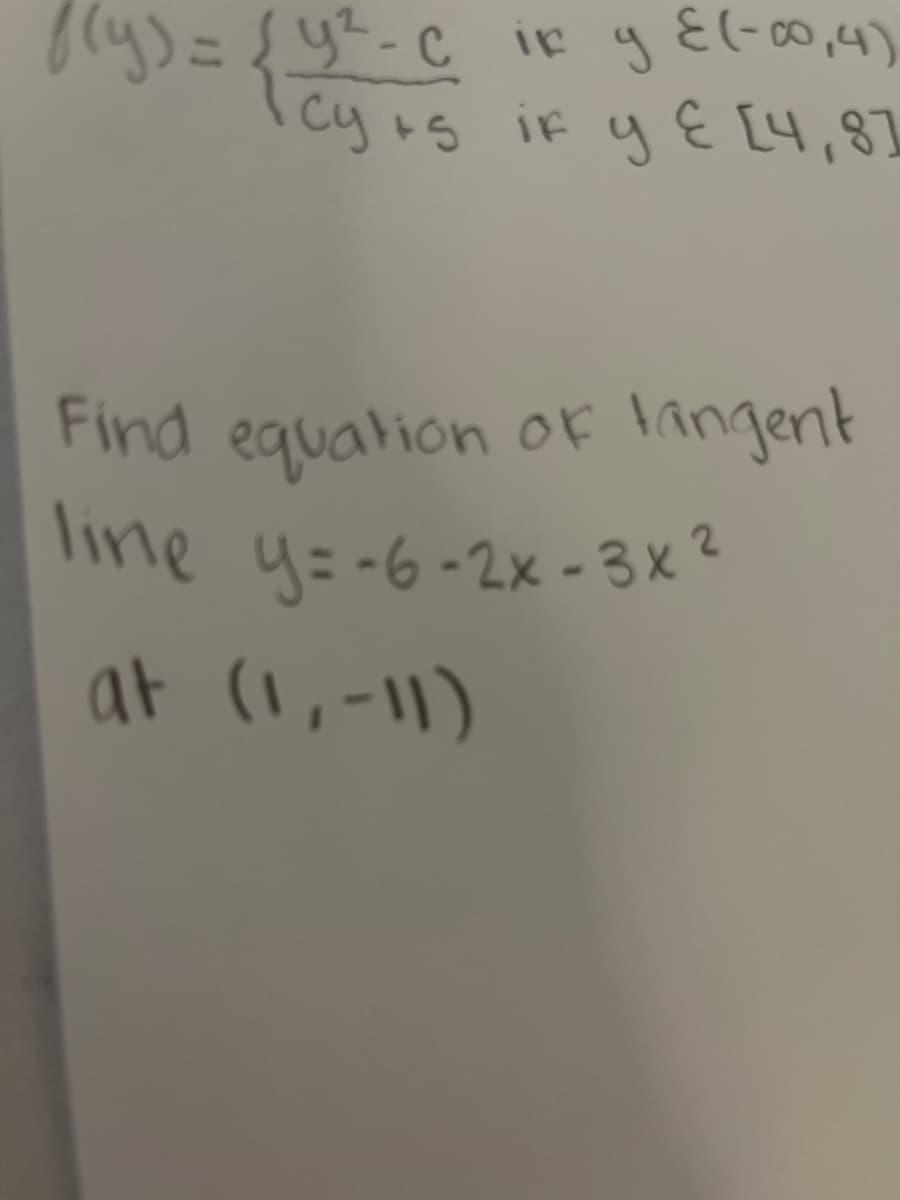 f(y) = (y²-c
Icy +5 if
if y { (-∞0,4)
y & [4,8]
Find equation of langent
line y=-6-2x-3x²
at (1,-11)