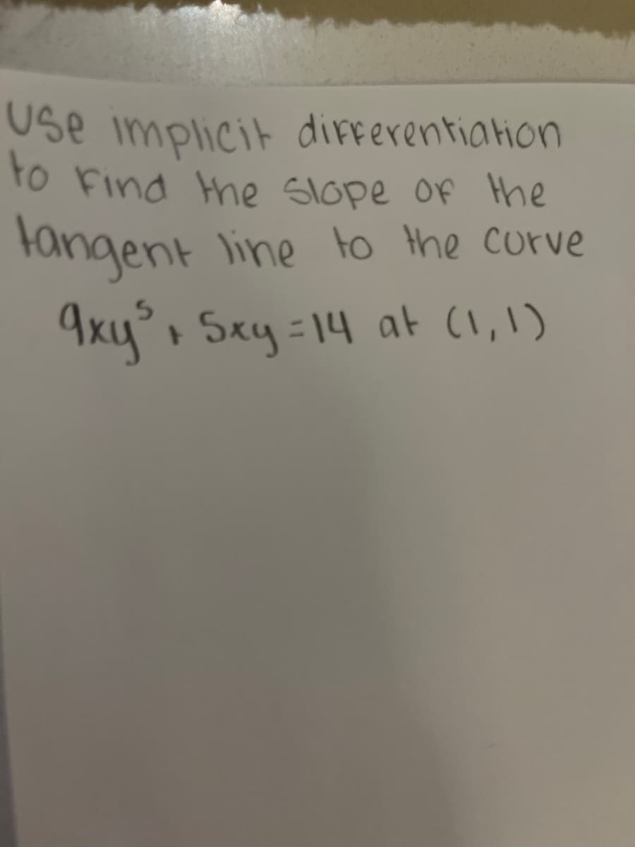 **Finding the Slope of the Tangent Line Using Implicit Differentiation**

**Problem Statement:**
Use implicit differentiation to find the slope of the tangent line to the curve \( 9xy^3 + 5xy = 14 \) at the point \( (1, 1) \).

**Explanation:**
To find the slope of the tangent line to the given curve at the specified point, follow these steps:

1. **Differentiate Both Sides with Respect to \( x \):**
   - Implicitly differentiate both sides of the equation \( 9xy^3 + 5xy = 14 \). Remember to use the product rule for terms involving both \( x \) and \( y \), and the chain rule for derivative of \( y \) with respect to \( x \).
   
2. **Solve for \( \frac{dy}{dx} \):**
   - After differentiating, solve for \( \frac{dy}{dx} \), which represents the slope of the tangent line at any point on the curve.

3. **Substitute the Point \( (1, 1) \):**
   - Plug in \( x = 1 \) and \( y = 1 \) into the derivative to find the specific slope at the point \( (1, 1) \).

**Detailed Solution:**
1. Differentiate the equation \( 9xy^3 + 5xy = 14 \) with respect to \( x \):

   \[
   \frac{d}{dx}(9xy^3) + \frac{d}{dx}(5xy) = \frac{d}{dx}(14)
   \]

   Using the product rule for \( 9xy^3 \):

   \[
   9 \left( x \cdot 3y^2 \cdot \frac{dy}{dx} + y^3 \cdot 1 \right) + 5 \left( x \cdot \frac{dy}{dx} + y \cdot 1 \right) = 0
   \]

   Simplify:

   \[
   27xy^2 \frac{dy}{dx} + 9y^3 + 5x \frac{dy}{dx} + 5y = 0
   \]

   Combine like terms:

   \[
   (27xy^2 + 5x