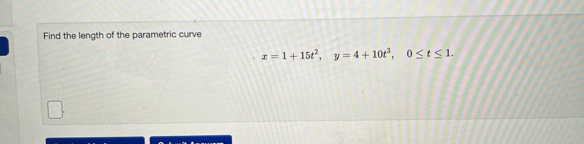 Find the length of the parametric curve
x = 1+ 15t², y = 4+10t³, 0≤ t ≤ 1.