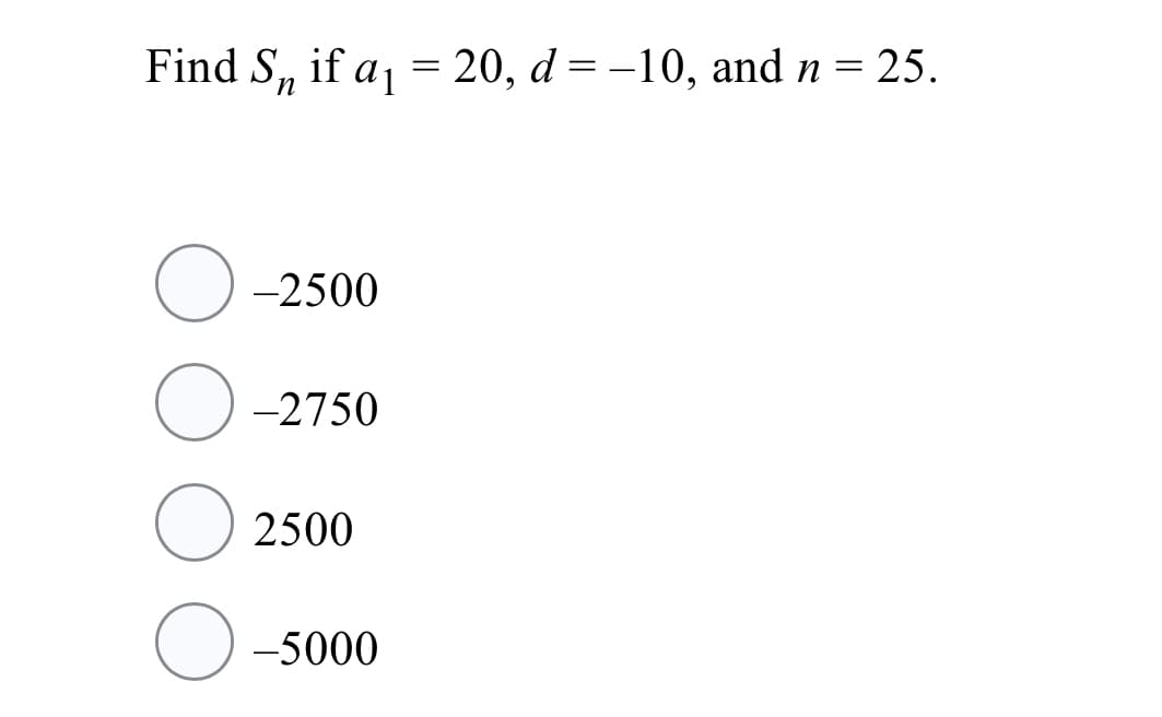 Find S, if aj = 20, d = -10, and n = 25.
-2500
-2750
2500
O -5000
