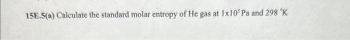 15E.5(a) Calculate the standard molar entropy of He gas at 1x10³ Pa and 298 "K