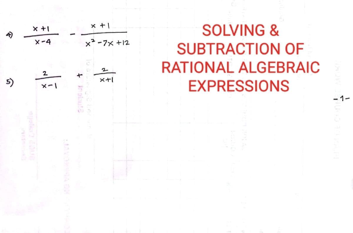 5)
x +1
X-4
2
+ Inabuta
x + 1
x²-7x +12
2
x+1
SOLVING &
SUBTRACTION OF
RATIONAL ALGEBRAIC
EXPRESSIONS
-1-