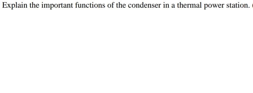 Explain the important functions of the condenser in a thermal power station.
