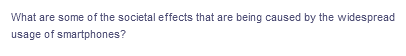 What are some of the societal effects that are being caused by the widespread
usage of smartphones?