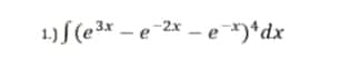 1.) S(e3x – e -2* – e¯*)*dx
