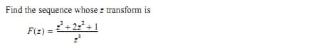 Find the sequence whose z transform is
2+ 22 + 1
F(2) =
