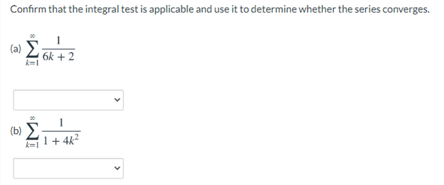 Confirm that the integral test is applicable and use it to determine whether the series converges.
1
(a) 2 ok + 2
k=1
(b)
1+ 4k2
