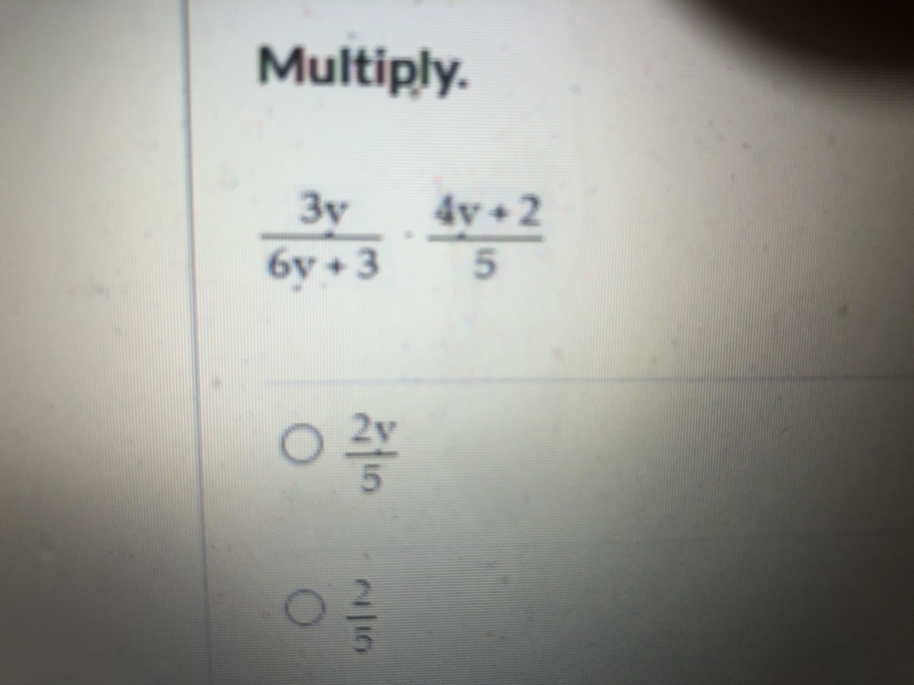 Multiply.
3v
4v +2
6y +3
y
/12
