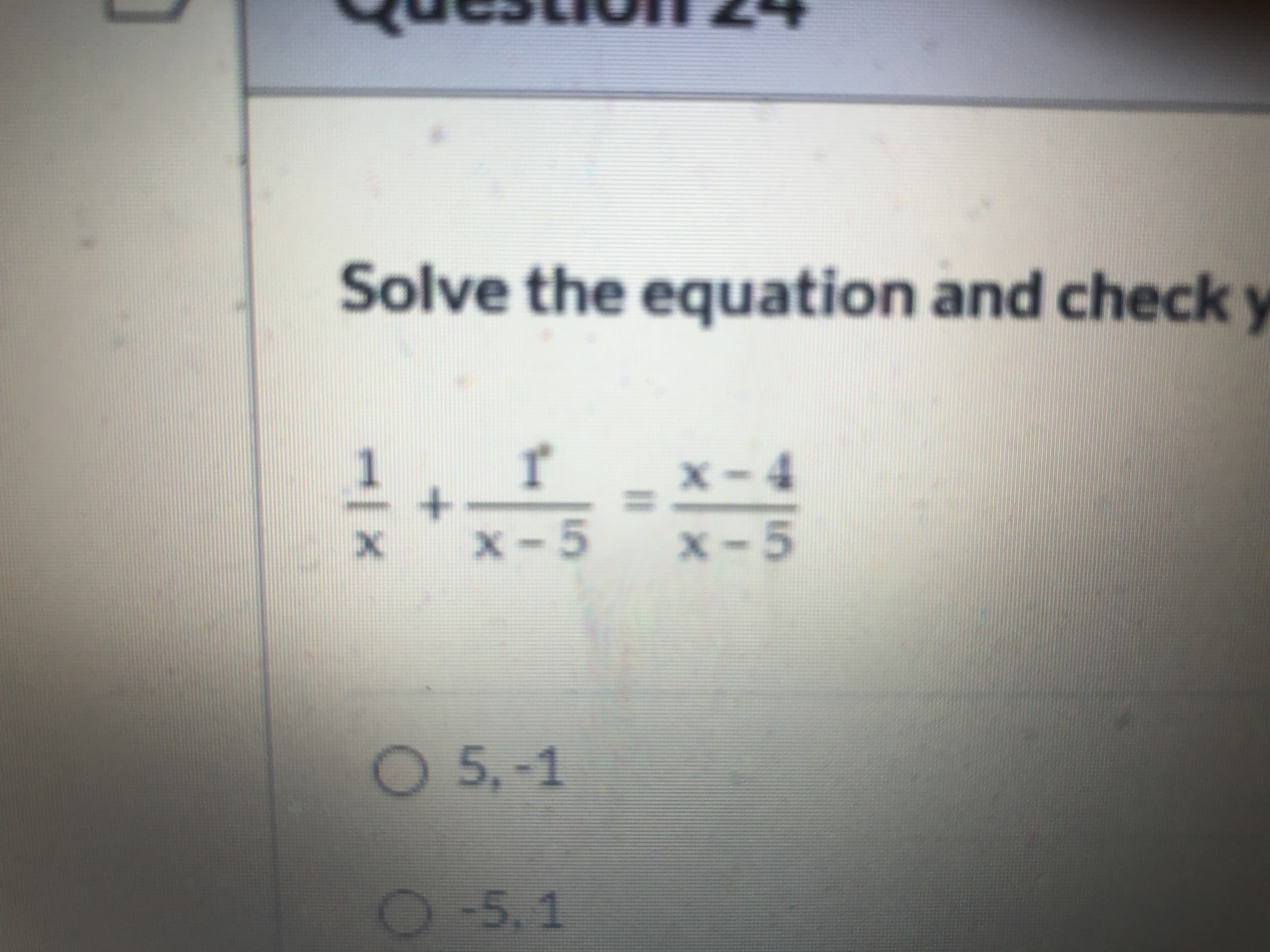 Solve the equation and check y
%3D
x x-5
X-5
5,-1
O-5.1
