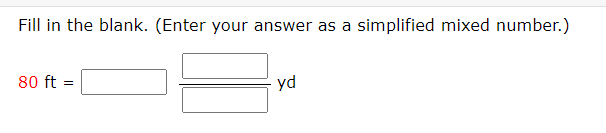 Fill in the blank. (Enter your answer as a
simplified mixed number.)
80 ft =
yd
