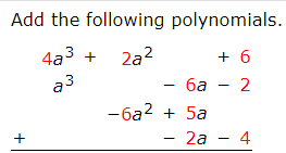 Add the following polynomials.
4а3 +
2a2
ба — 2
+ 6
a3
-6a2 + 5a
- 2a – 4
2a -
+
