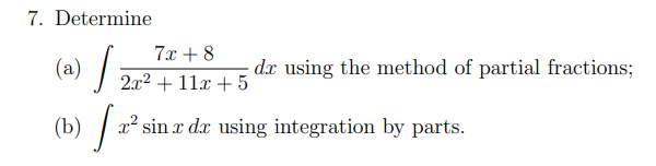 7. Determine
7x + 8
(a) ;
·dx using the method of partial fractions;
2x2 + 11x + 5
(b) /.
x² sin x dx using integration by parts.
