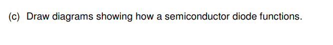 (c) Draw diagrams showing how a semiconductor diode functions.