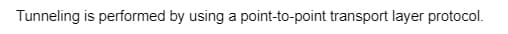 Tunneling is performed by using a point-to-point transport layer protocol.